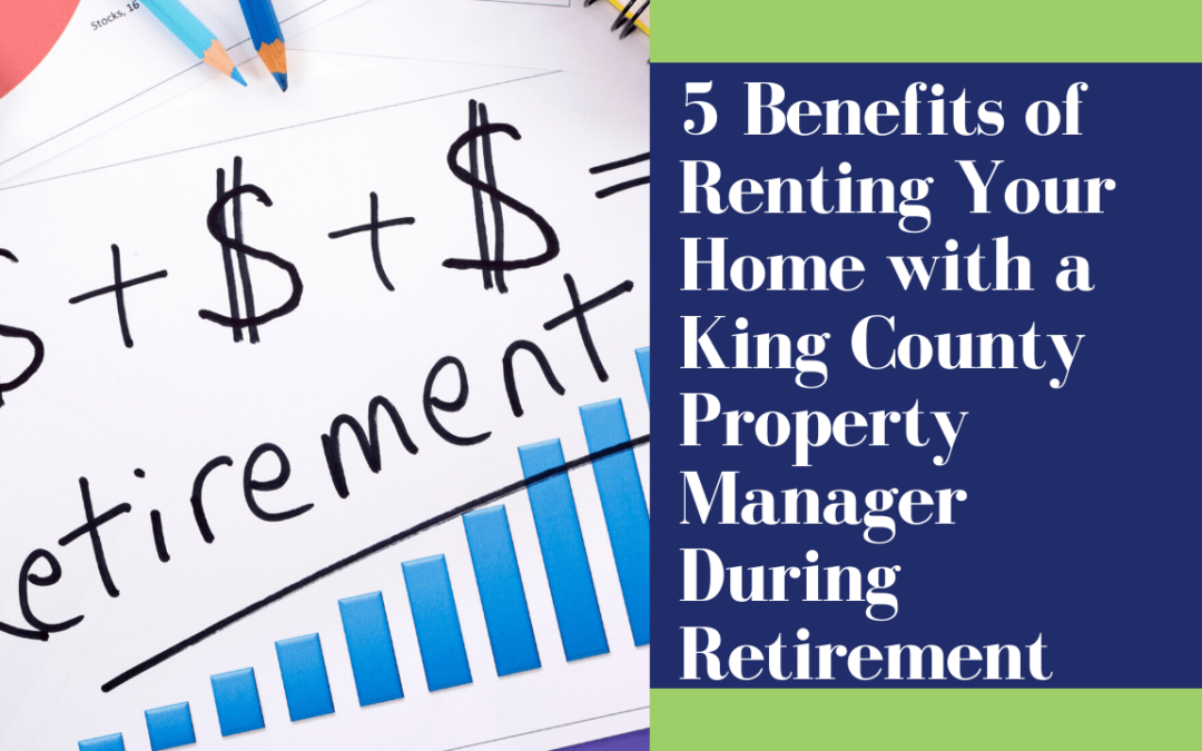 5 Benefits of Renting Your Home with a King County Property Manager During Retirement