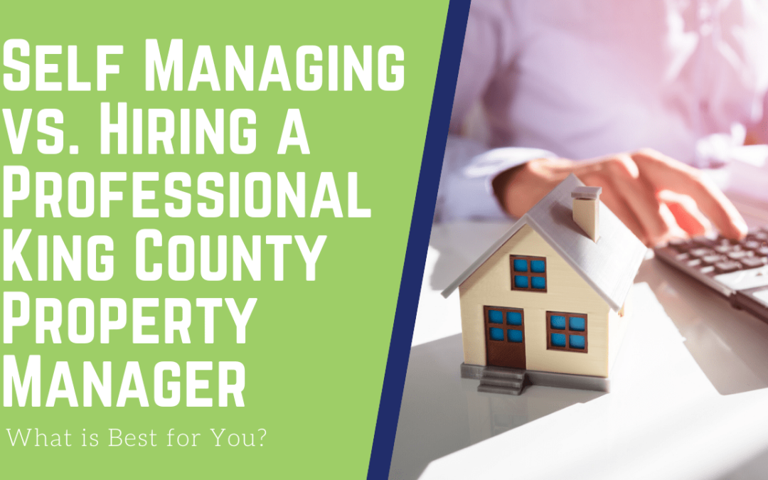 Self Managing vs. Hiring a Professional King County Property Manager – What is Best for You?